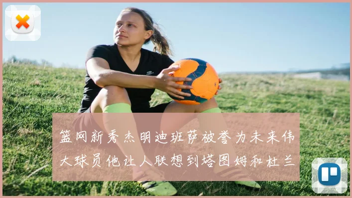 篮网新秀杰明迪班萨被誉为未来伟大球员他让人联想到塔图姆和杜兰特