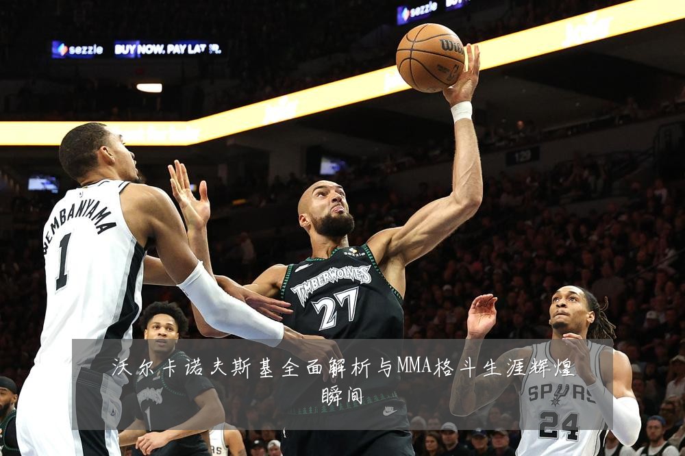 沃尔卡诺夫斯基全面解析与MMA格斗生涯辉煌瞬间
