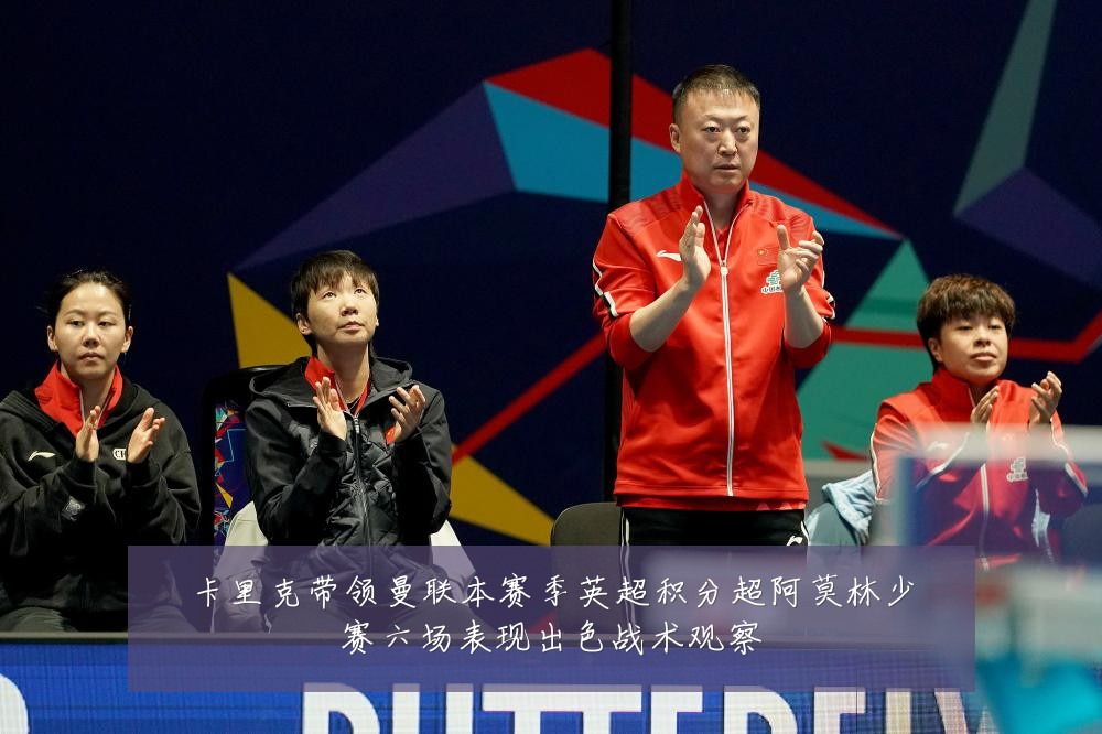 卡里克带领曼联本赛季英超积分超阿莫林少赛六场表现出色战术观察